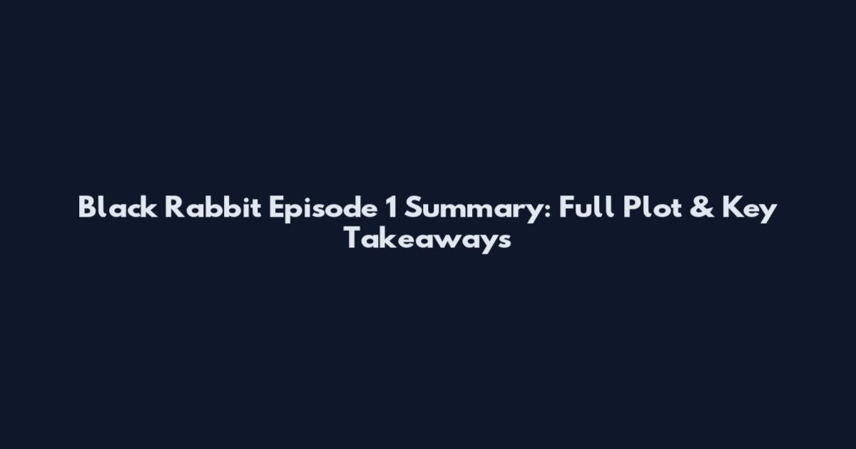 Black Rabbit Episode 1 Summary: Full Plot & Key Takeaways