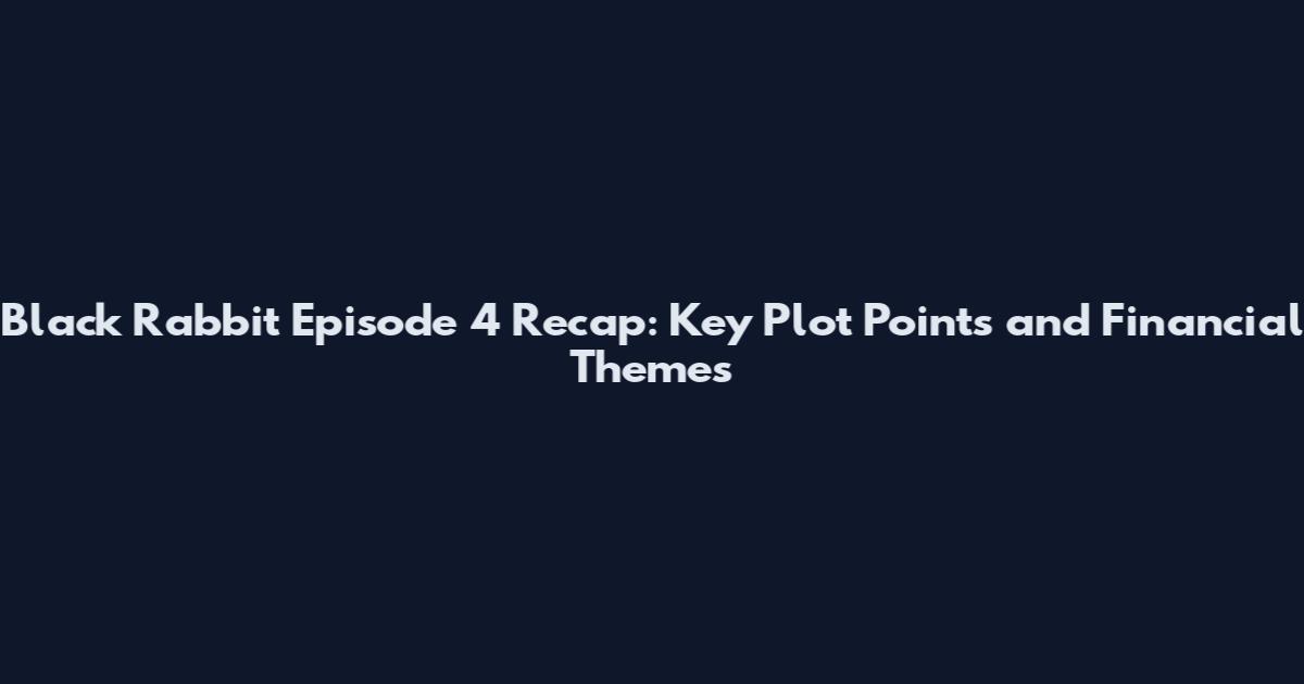 Black Rabbit Episode 4 Recap: Key Plot Points and Financial Themes