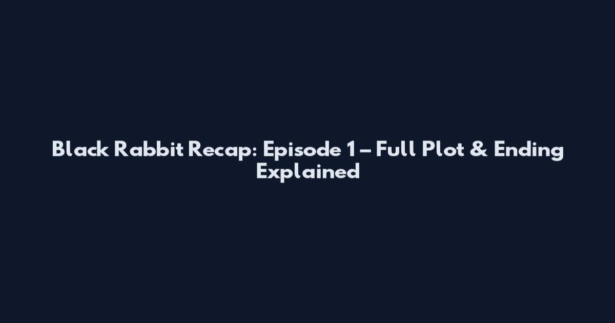 Black Rabbit Recap: Episode 1 – Full Plot & Ending Explained