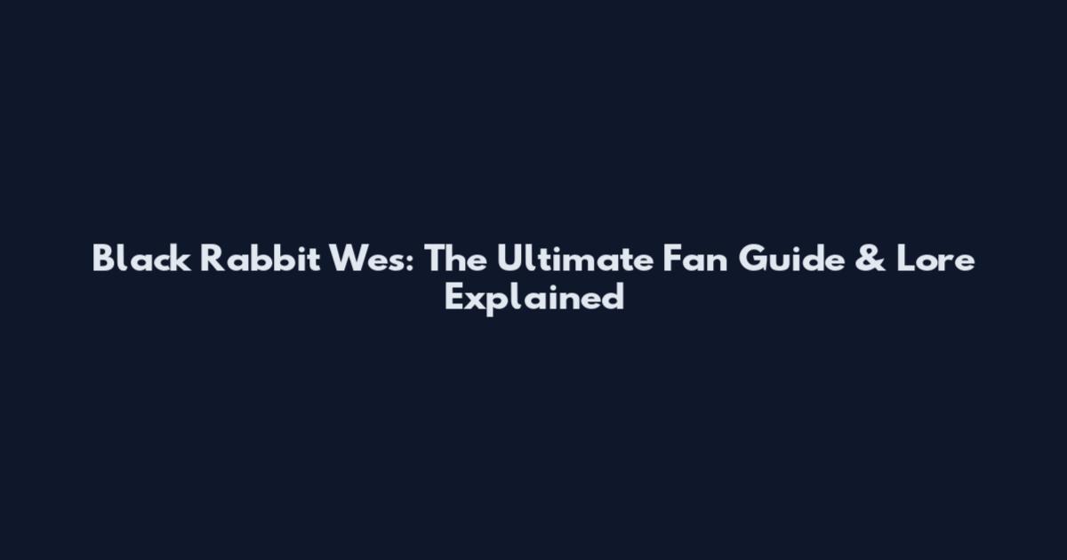 Black Rabbit Wes: The Ultimate Fan Guide & Lore Explained
