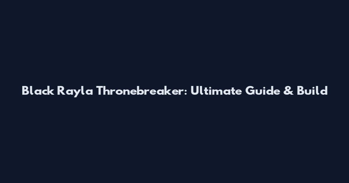 Black Rayla Thronebreaker: Ultimate Guide & Build