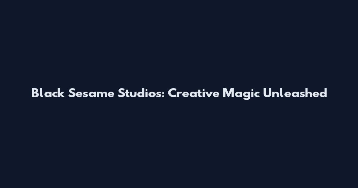 Black Sesame Studios: Creative Magic Unleashed