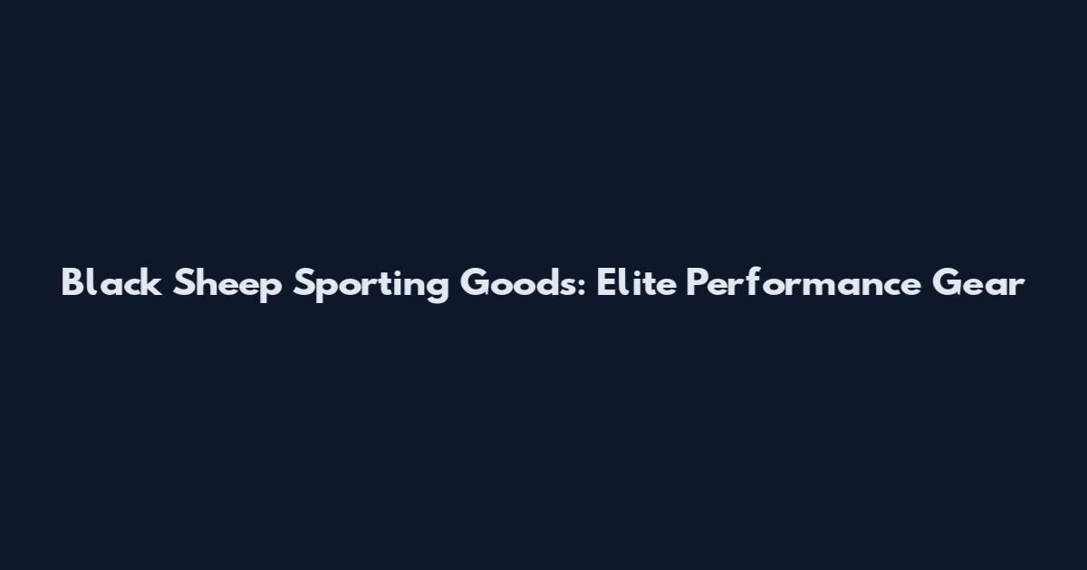 Black Sheep Sporting Goods: Elite Performance Gear