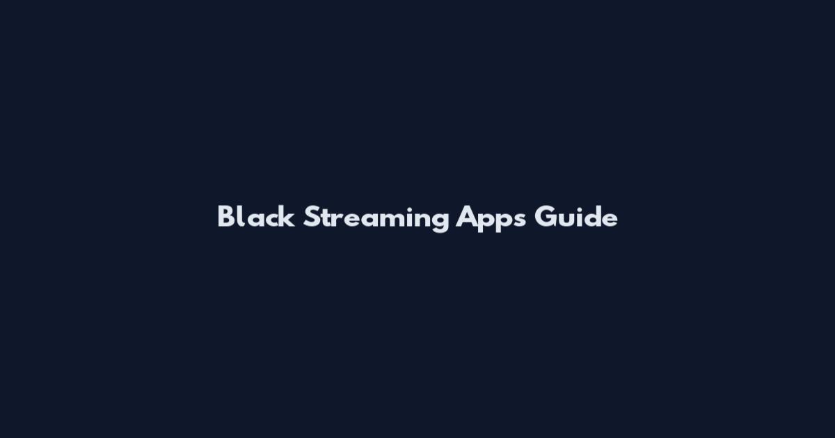 Black Streaming Apps Guide