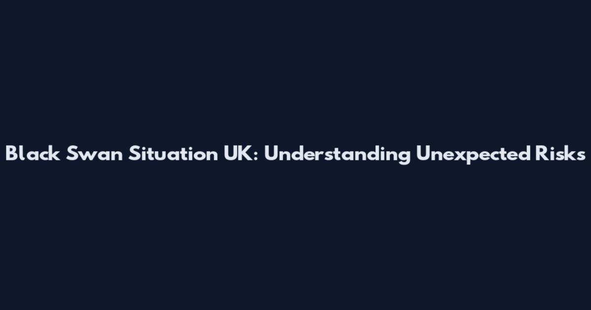 Black Swan Situation UK: Understanding Unexpected Risks