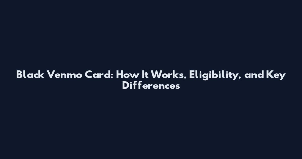 Black Venmo Card: How It Works, Eligibility, and Key Differences