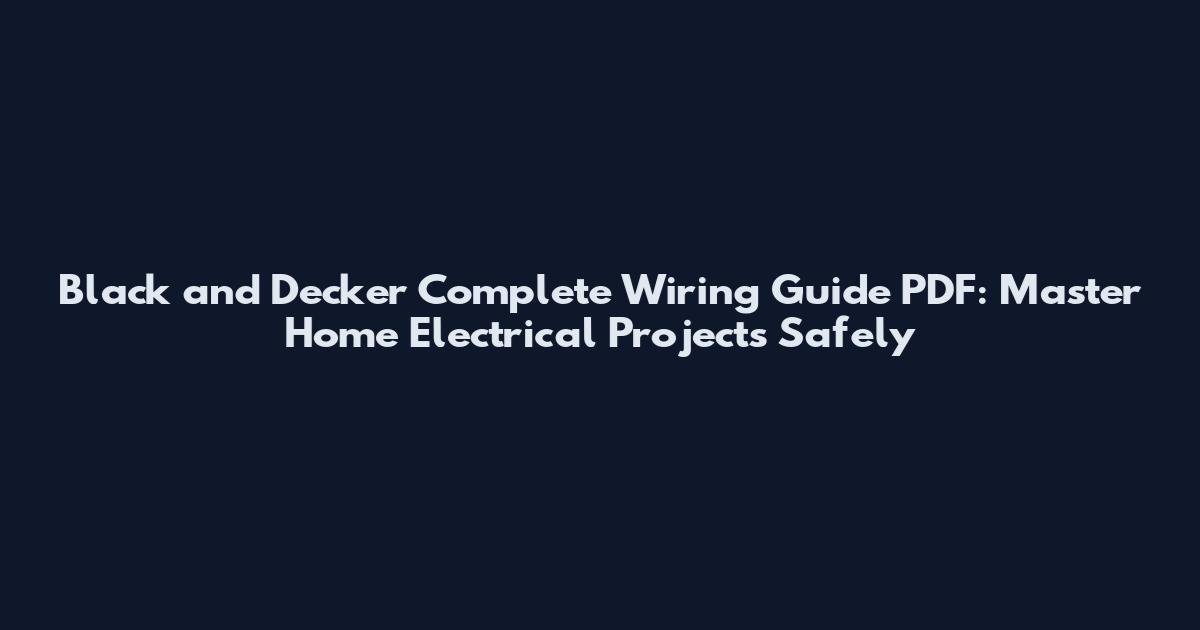 Black and Decker Complete Wiring Guide PDF: Master Home Electrical Projects Safely