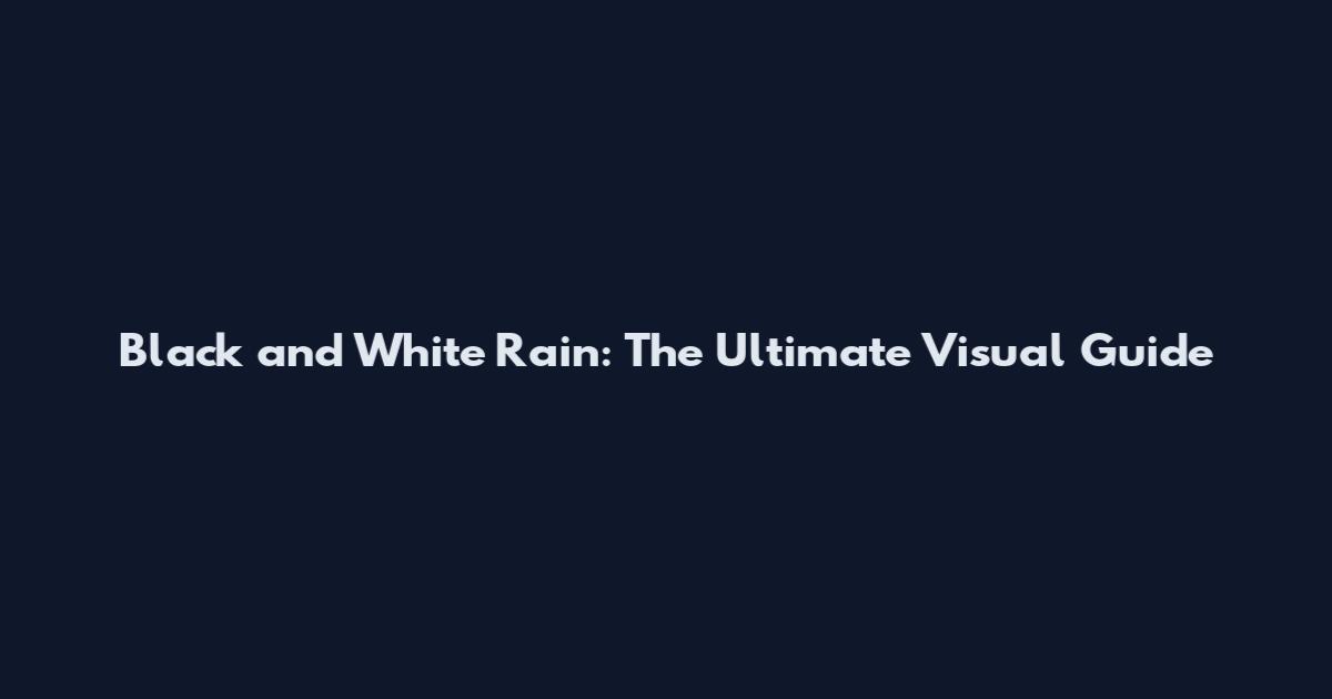 Black and White Rain: The Ultimate Visual Guide