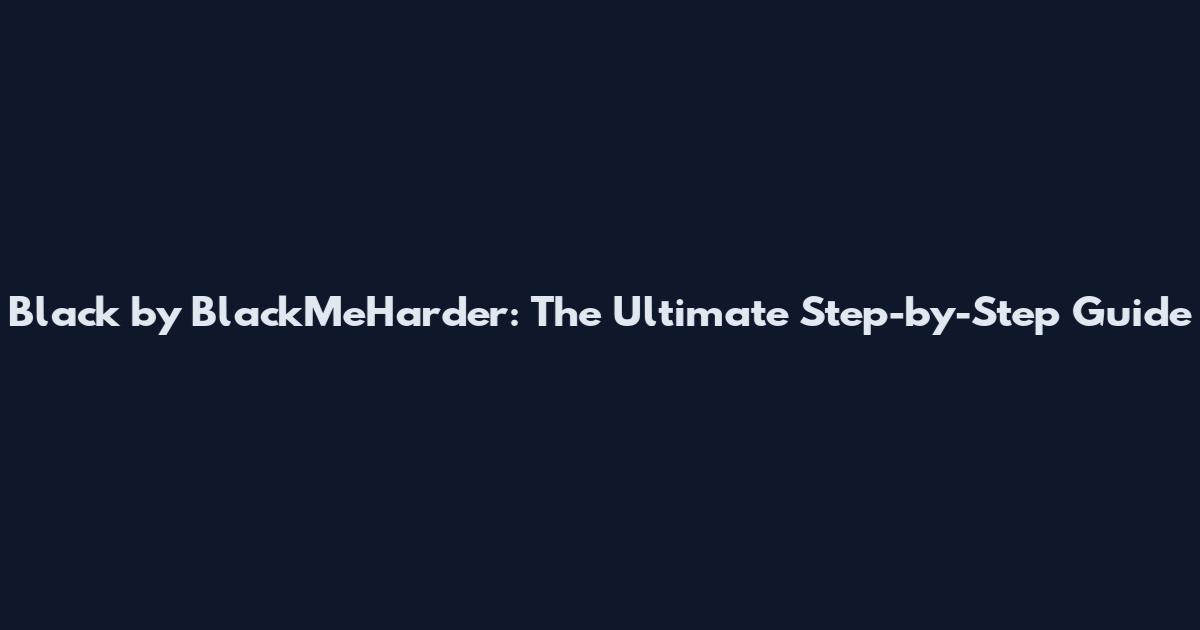 Black by BlackMeHarder: The Ultimate Step-by-Step Guide