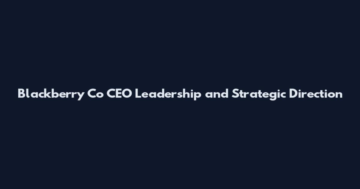 Blackberry Co CEO Leadership and Strategic Direction