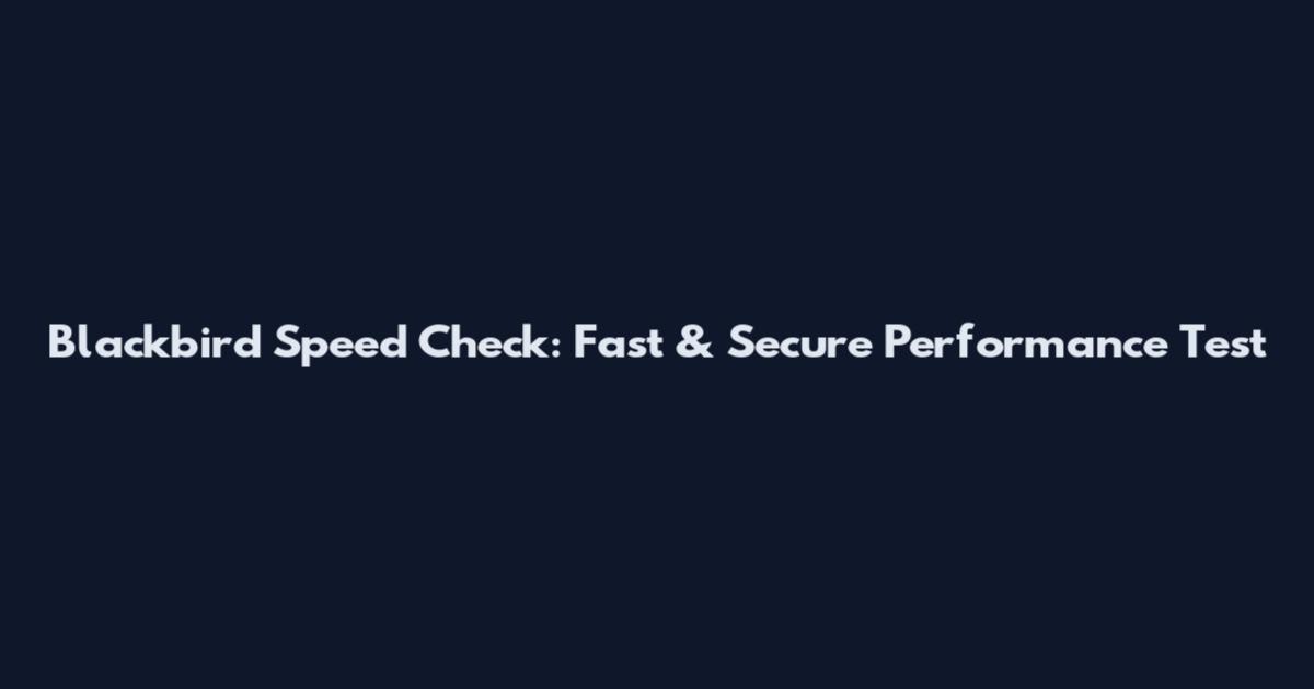 Blackbird Speed Check: Fast & Secure Performance Test