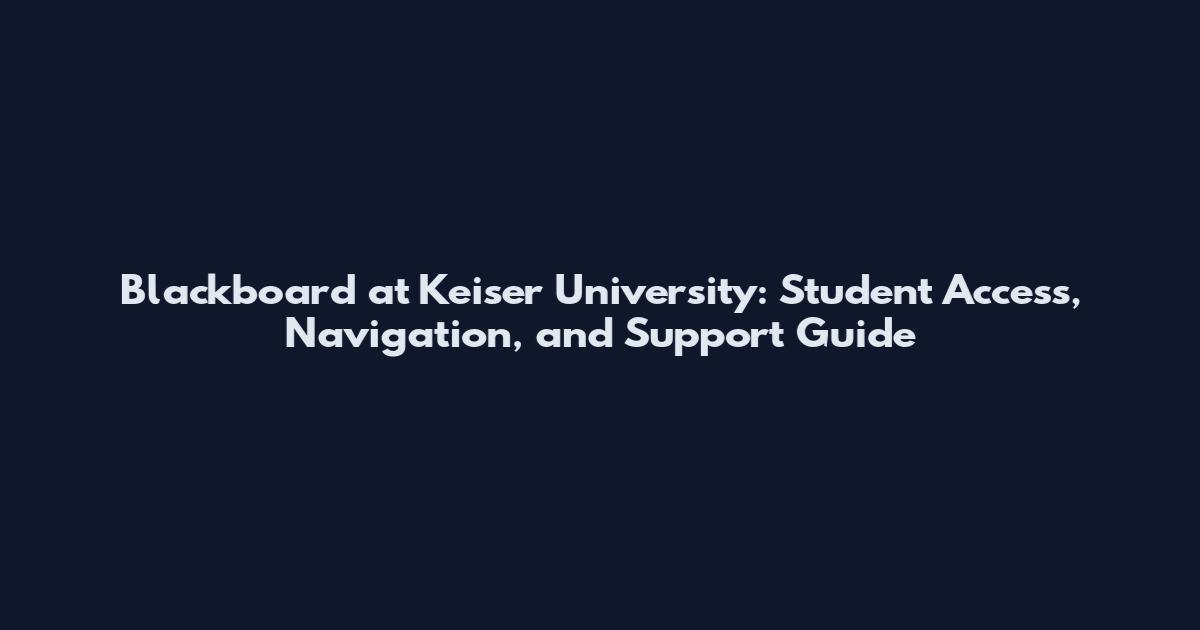 Blackboard at Keiser University: Student Access, Navigation, and Support Guide