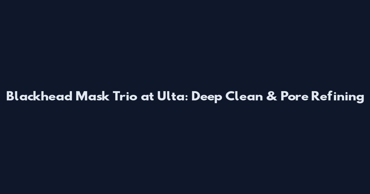 Blackhead Mask Trio at Ulta: Deep Clean & Pore Refining