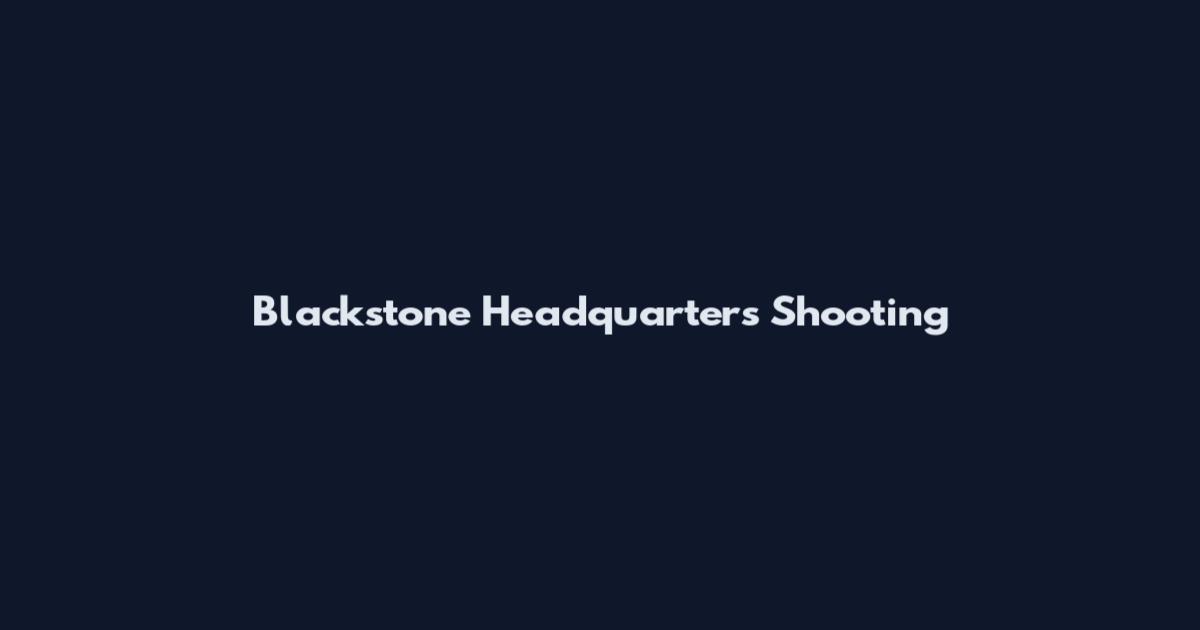 Blackstone Headquarters Shooting