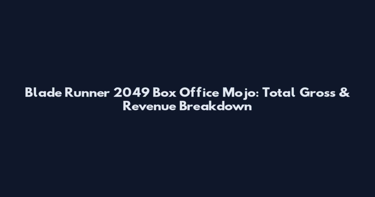 Blade Runner 2049 Box Office Mojo: Total Gross & Revenue Breakdown