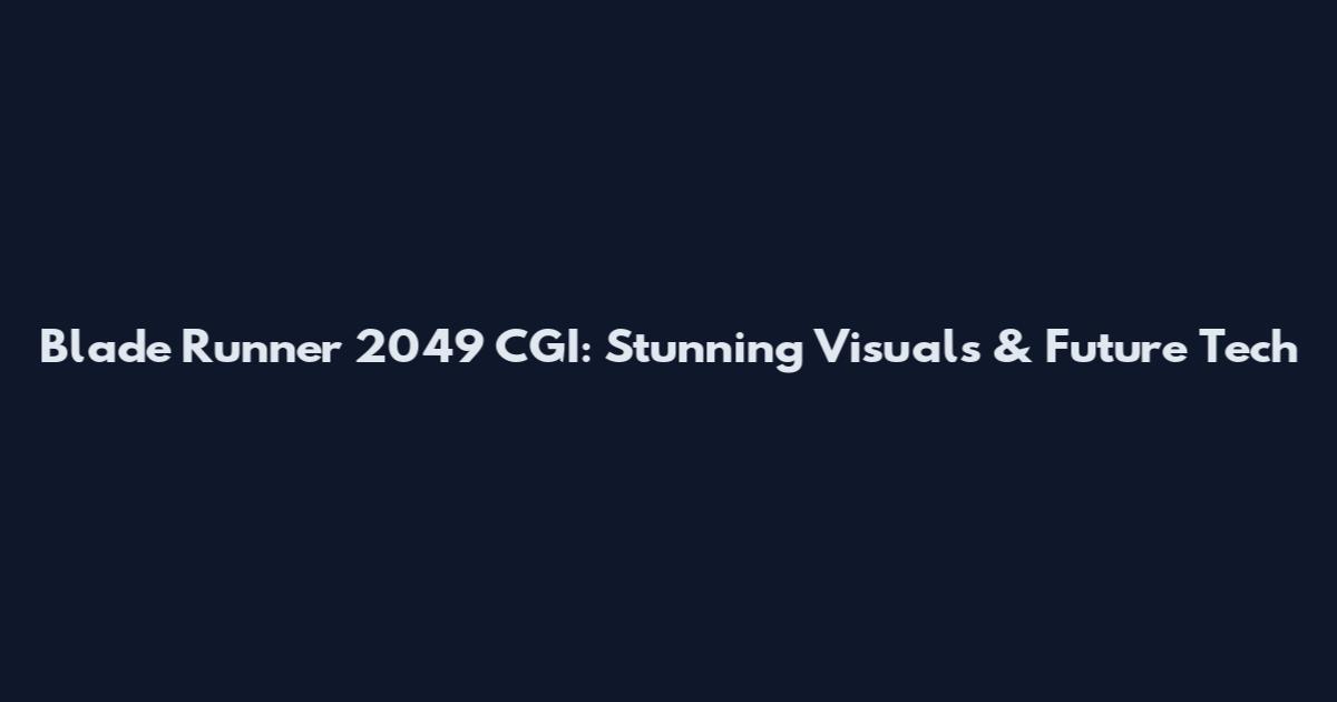 Blade Runner 2049 CGI: Stunning Visuals & Future Tech