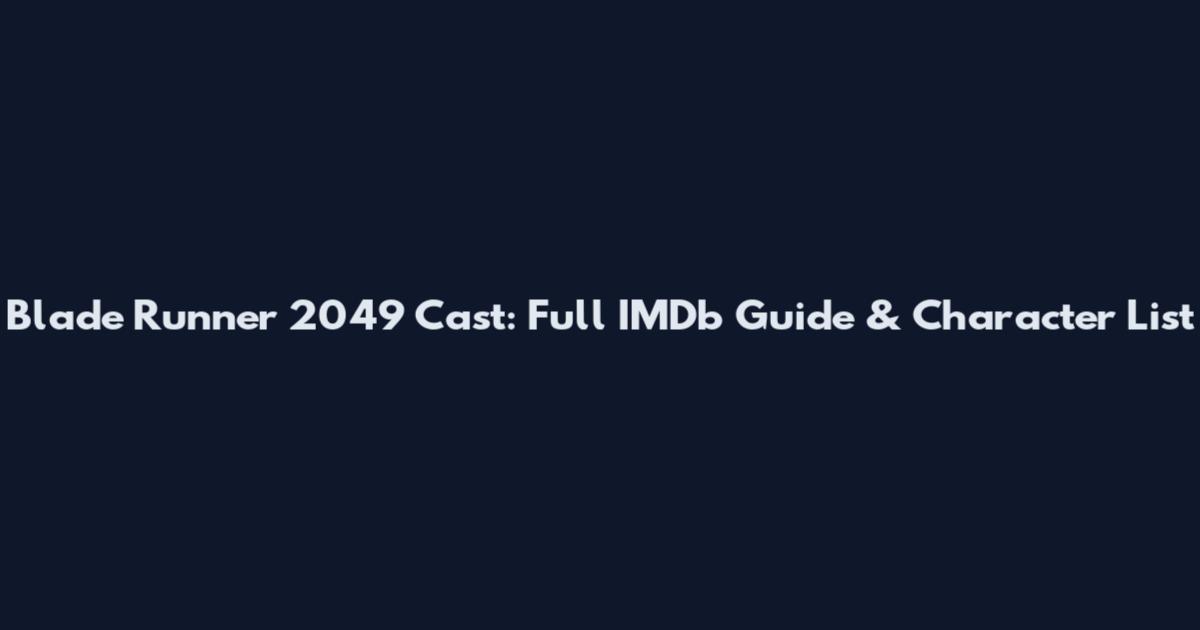 Blade Runner 2049 Cast: Full IMDb Guide & Character List