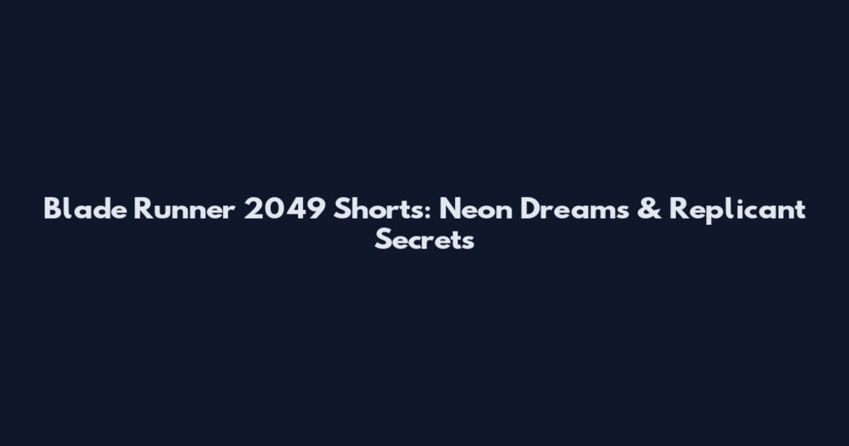 Blade Runner 2049 Shorts: Neon Dreams & Replicant Secrets