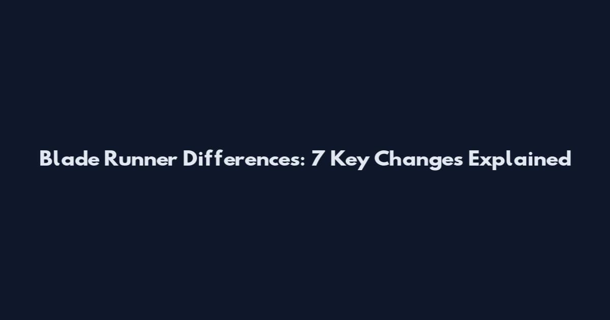 Blade Runner Differences: 7 Key Changes Explained