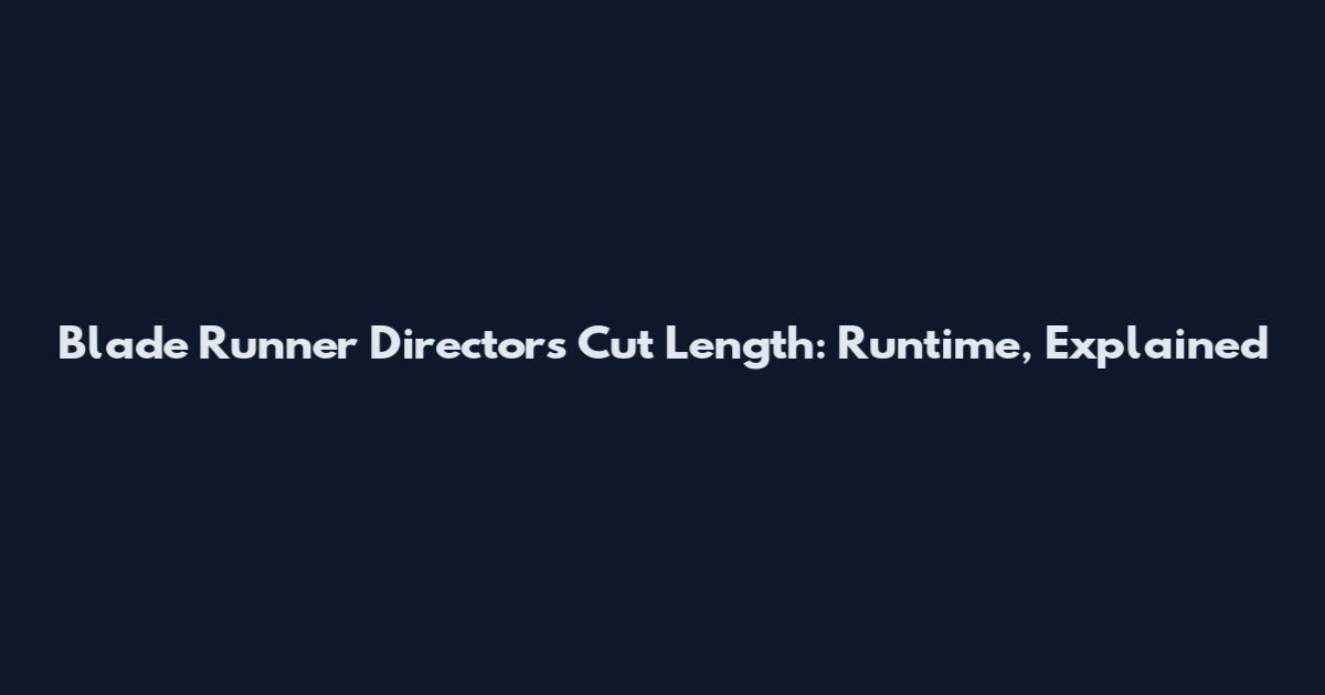 Blade Runner Director's Cut Length: Runtime, Explained