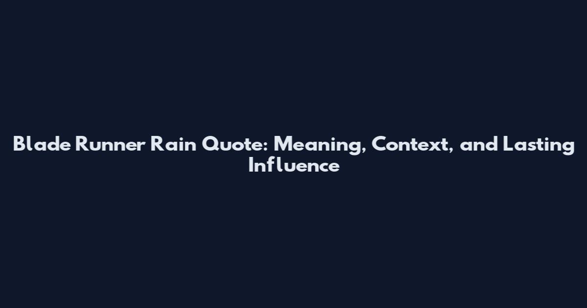 Blade Runner Rain Quote: Meaning, Context, and Lasting Influence