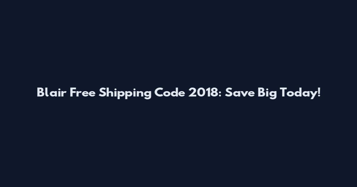 Blair Free Shipping Code 2018: Save Big Today!