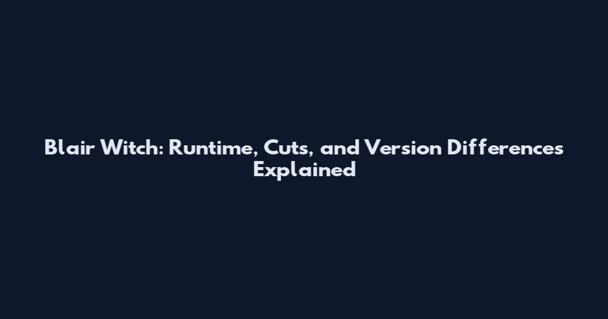 Blair Witch: Runtime, Cuts, and Version Differences Explained