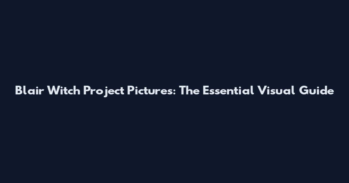 Blair Witch Project Pictures: The Essential Visual Guide