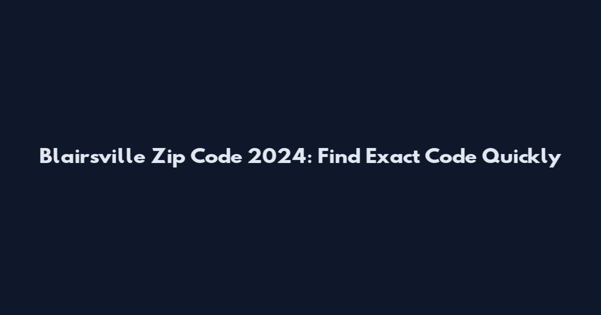 Blairsville Zip Code 2024: Find Exact Code Quickly
