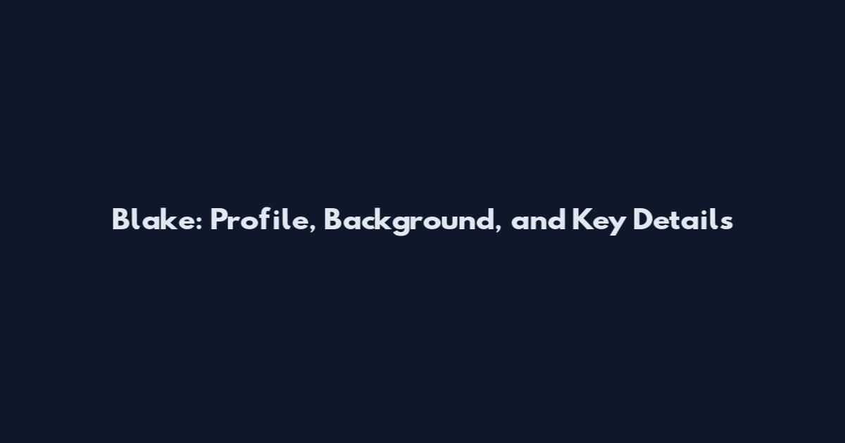 Blake: Profile, Background, and Key Details