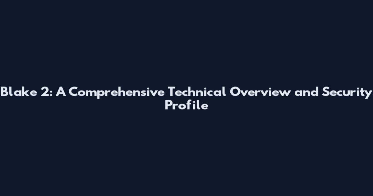 Blake 2: A Comprehensive Technical Overview and Security Profile