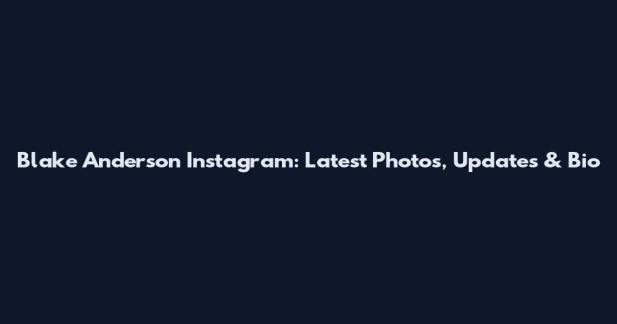 Blake Anderson Instagram: Latest Photos, Updates & Bio