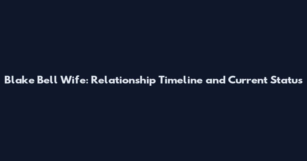 Blake Bell Wife: Relationship Timeline and Current Status
