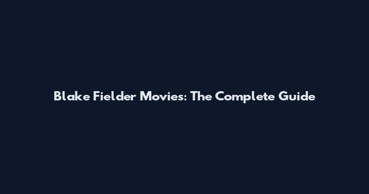 Blake Fielder Movies: The Complete Guide