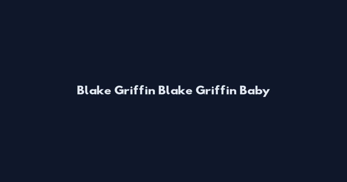 Blake Griffin Blake Griffin Baby
