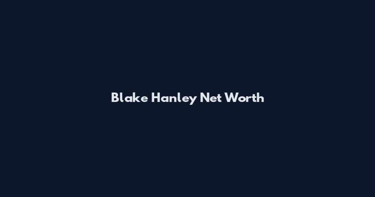 Blake Hanley Net Worth