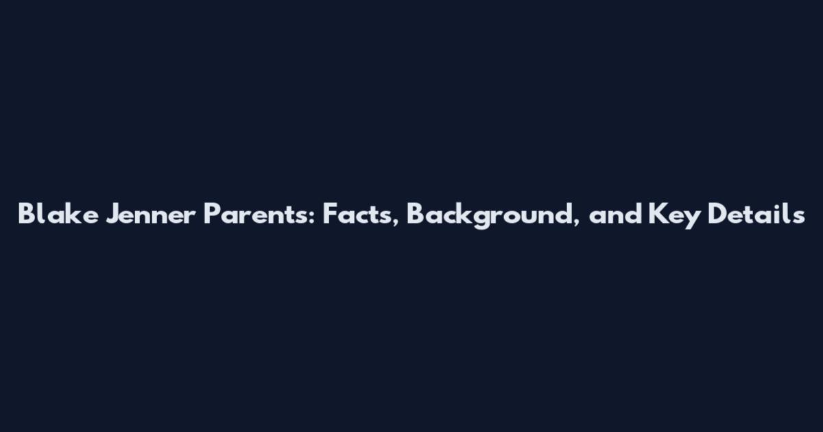 Blake Jenner Parents: Facts, Background, and Key Details