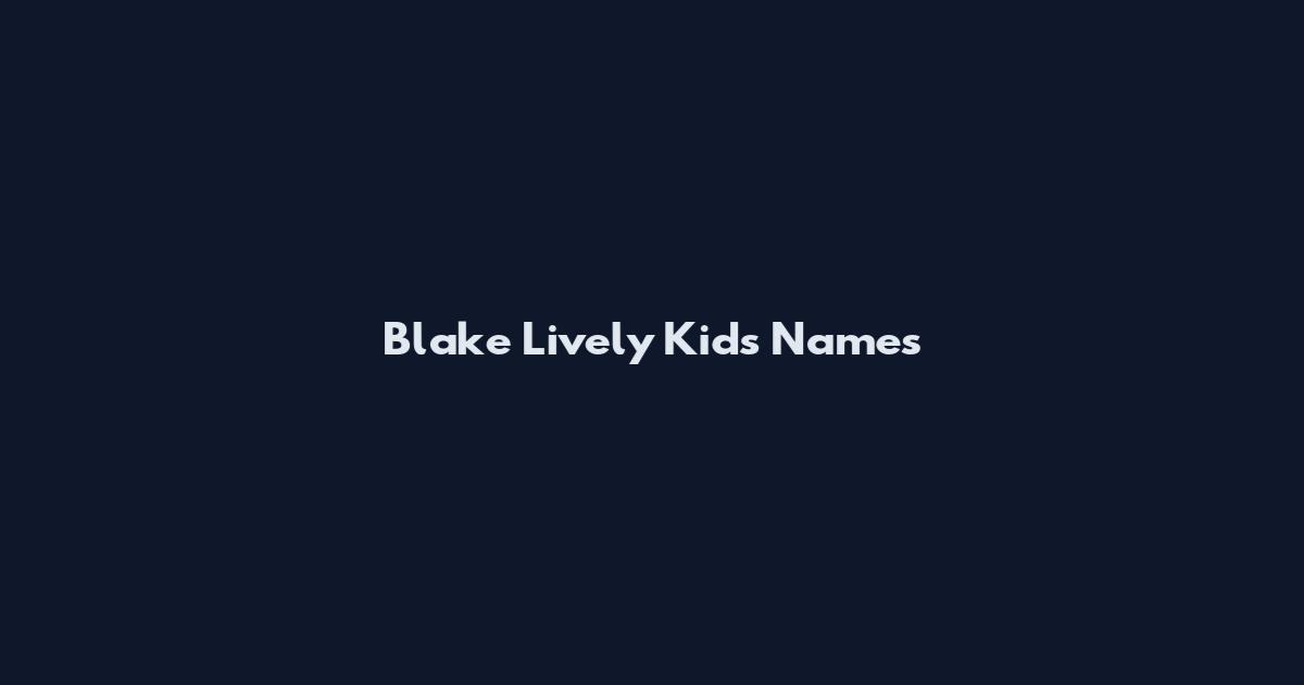 Blake Lively Kids Names