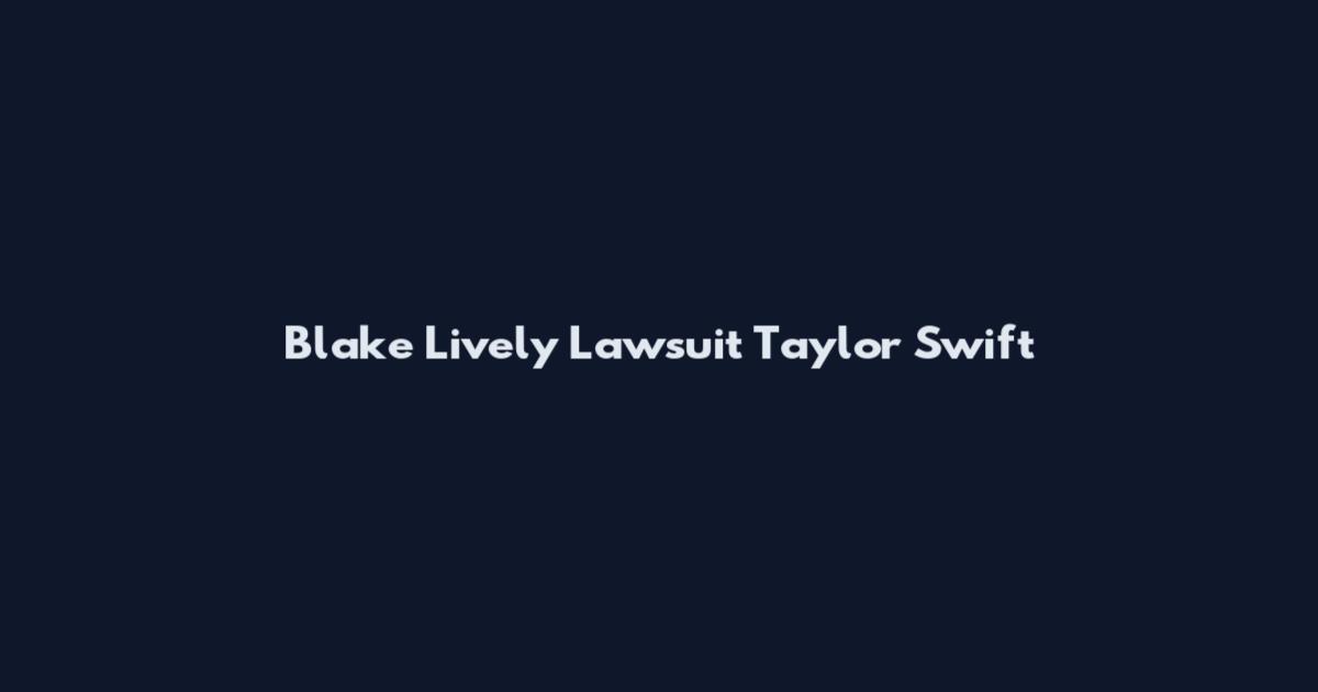 Blake Lively Lawsuit Taylor Swift