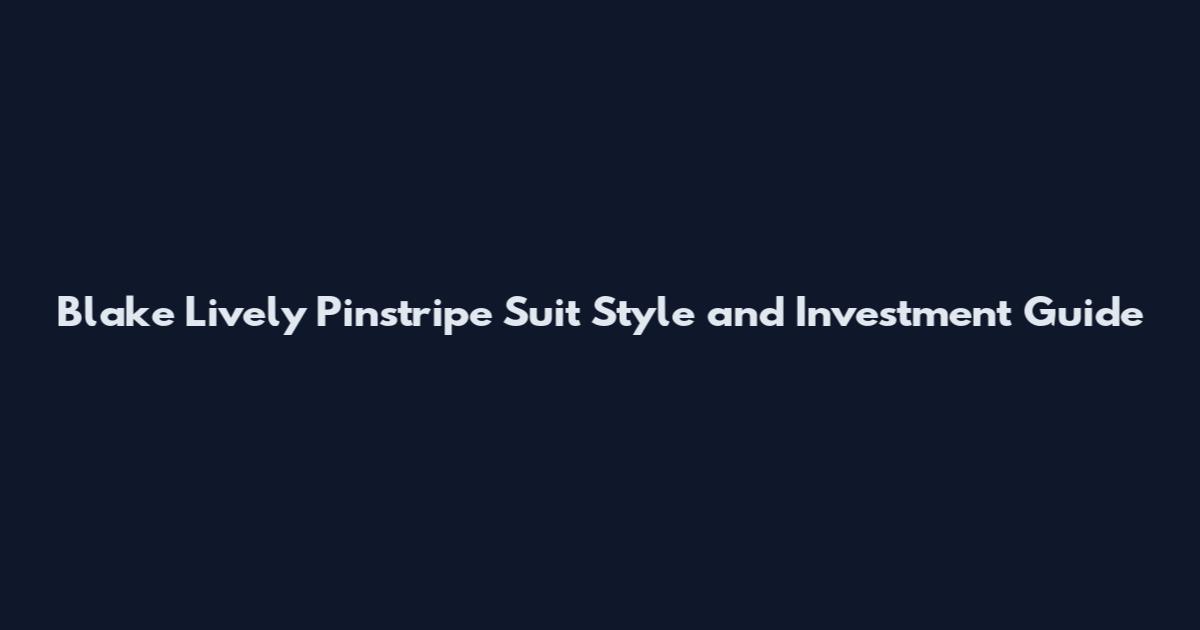 Blake Lively Pinstripe Suit Style and Investment Guide