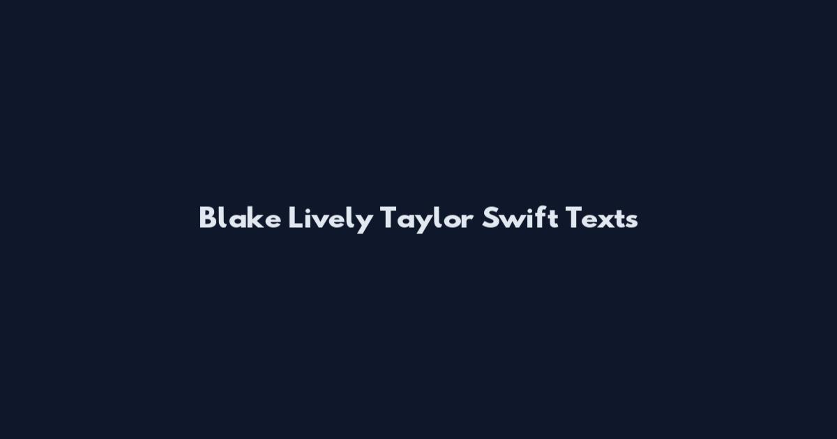 Blake Lively Taylor Swift Texts
