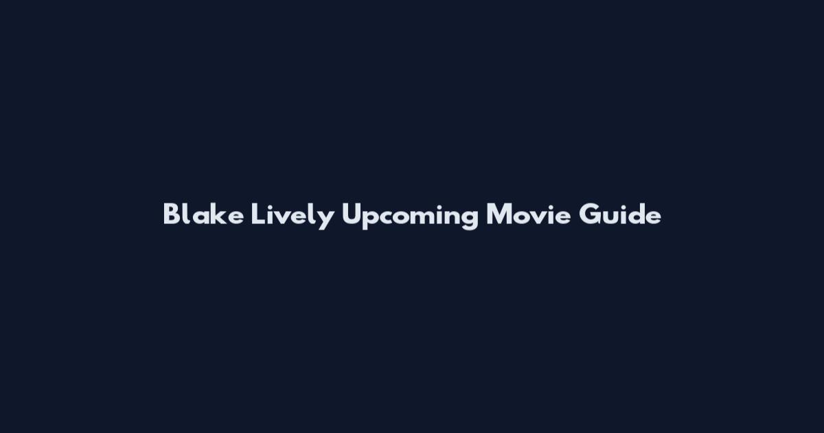 Blake Lively Upcoming Movie Guide