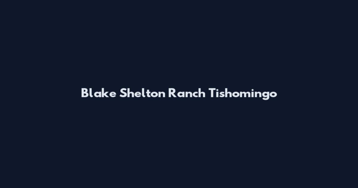 Blake Shelton Ranch Tishomingo