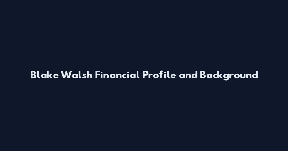 Blake Walsh Financial Profile and Background