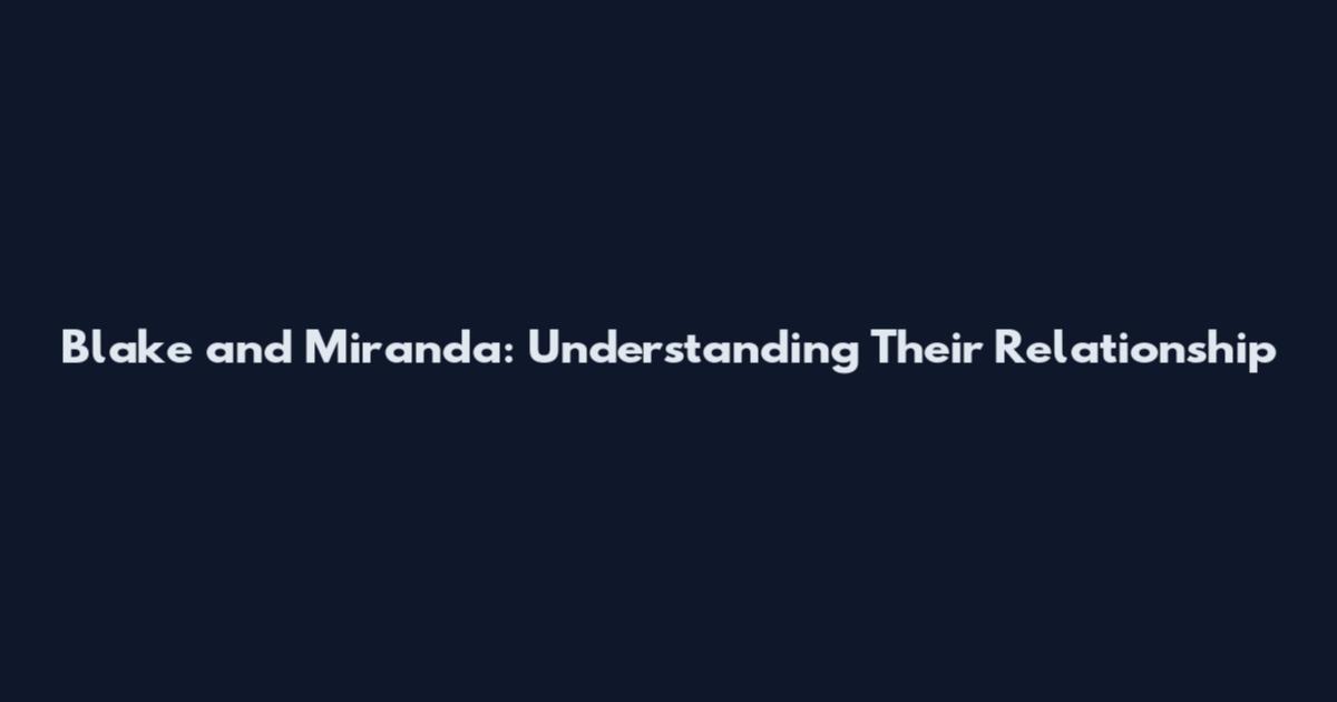 Blake and Miranda: Understanding Their Relationship