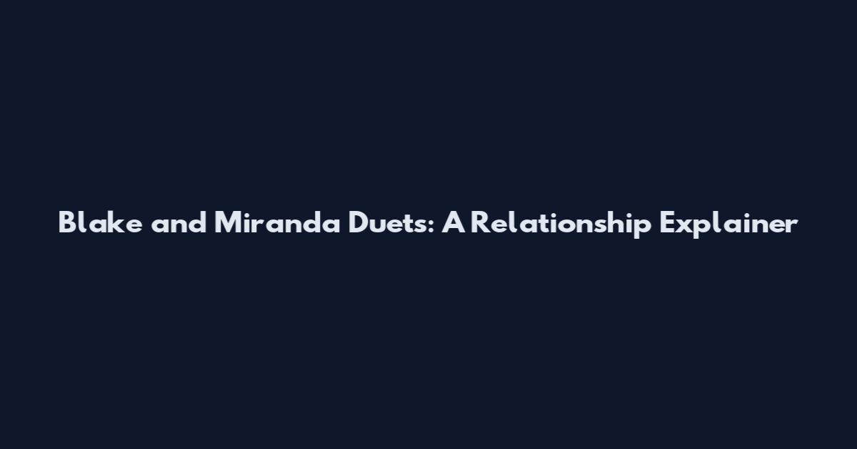 Blake and Miranda Duets: A Relationship Explainer