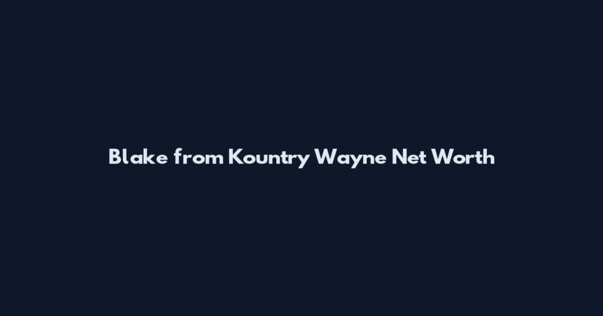 Blake from Kountry Wayne Net Worth