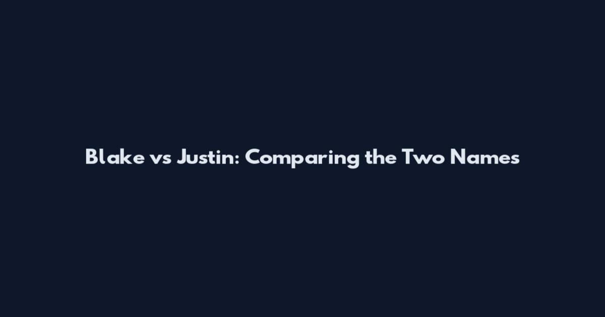 Blake vs Justin: Comparing the Two Names
