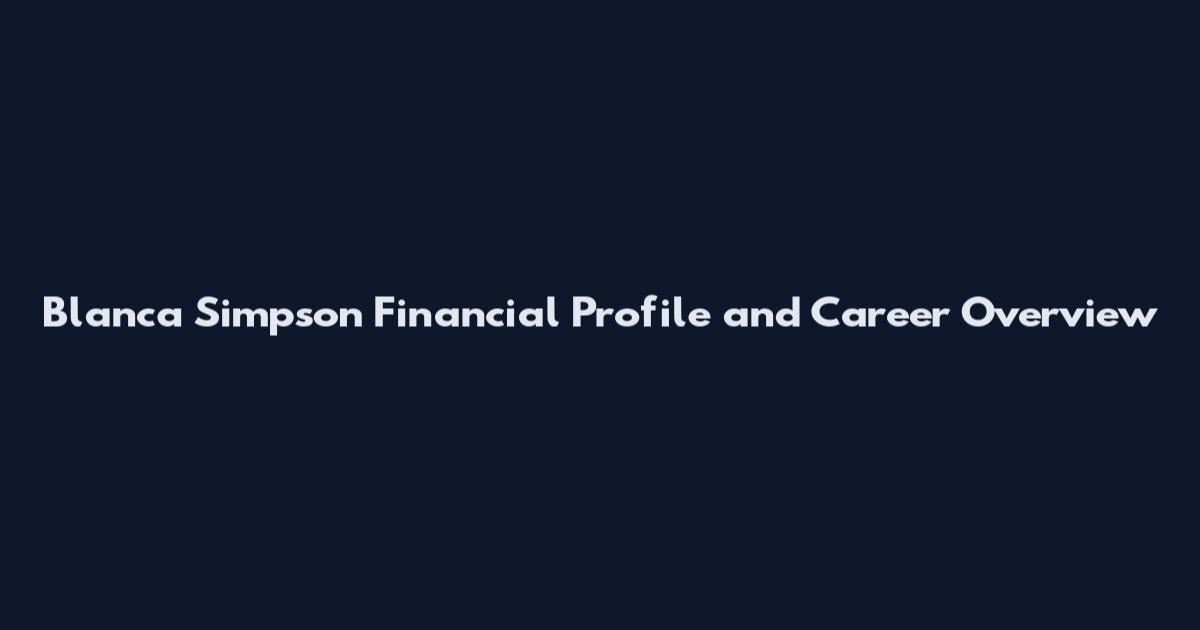 Blanca Simpson Financial Profile and Career Overview