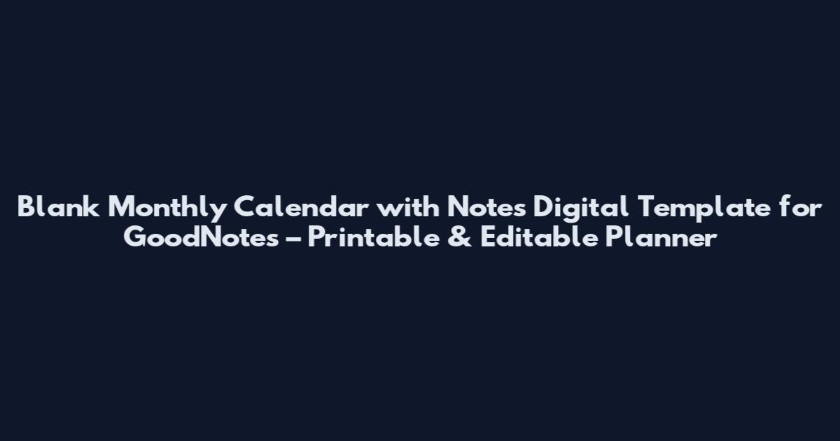 Blank Monthly Calendar with Notes Digital Template for GoodNotes – Printable & Editable Planner